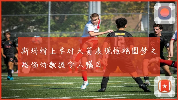 斯玛特上季对火箭表现惊艳圆梦之路场均数据令人瞩目