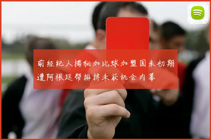 前经纪人揭秘加比球加盟国米初期遭阿根廷帮排挤未获机会内幕